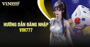 Hướng dẫn đăng nhập Vin777 đơn giản dễ hiểu