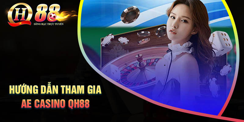 huong-dan-tham-gia-ca-cuoc-ae-casino-qh88-don-gian-nhat