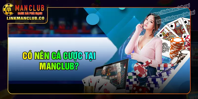 Nên tham gia cá cược trực tuyến tại Manclub?