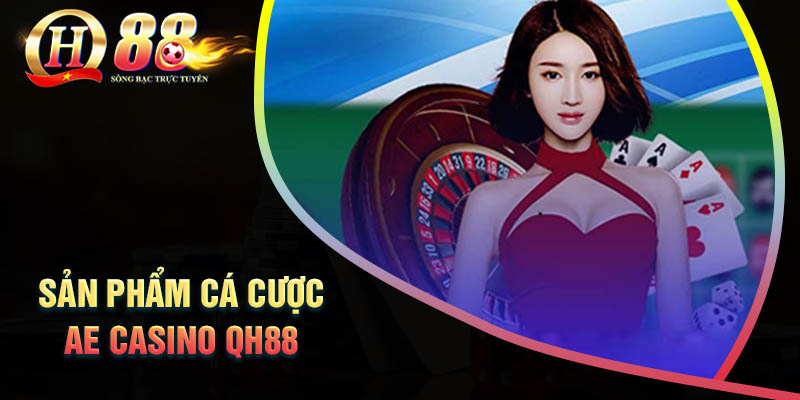 sanh-ae-casino-qh88-co-nhung-san-pham-ca-cuoc-nao