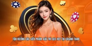 Tận hưởng các siêu phẩm giải trí cực hot tại Casino ta88