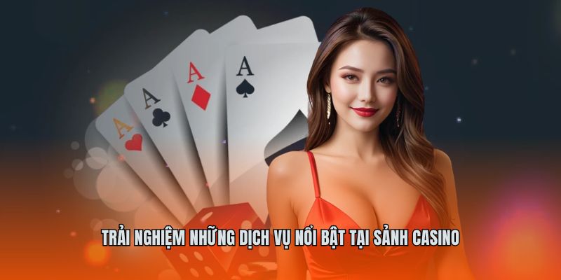 Trải nghiệm những dịch vụ nổi bật tại sảnh Casino