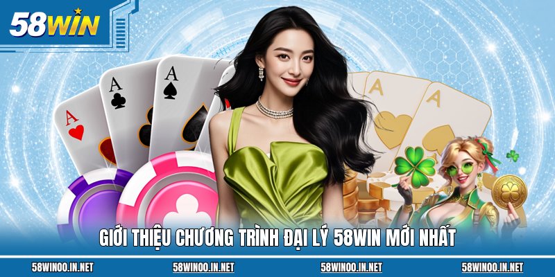 Giới thiệu chương trình đại lý 58WIN mới nhất