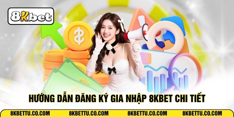 Hướng dẫn đăng ký gia nhập 8KBET chi tiết