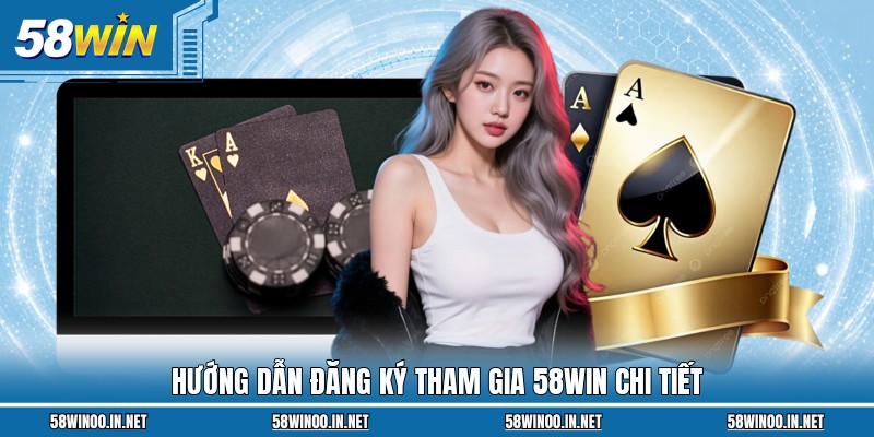 Hướng dẫn đăng ký tham gia 58Win chi tiết