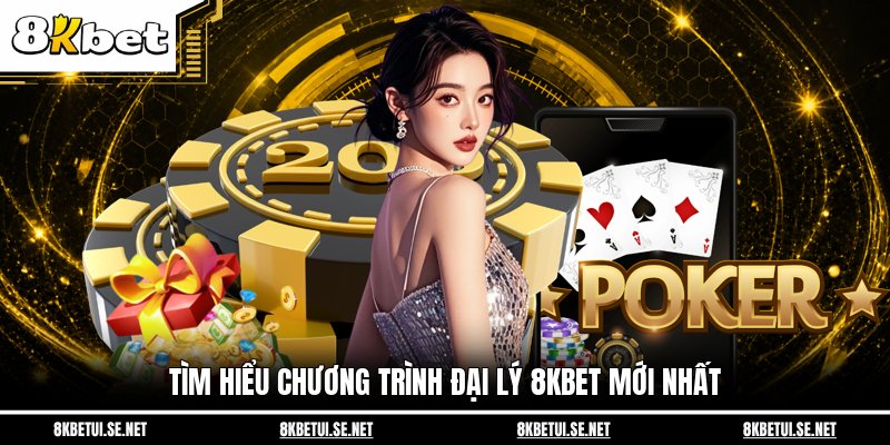 Tìm hiểu chương trình đại lý 8KBET mới nhất