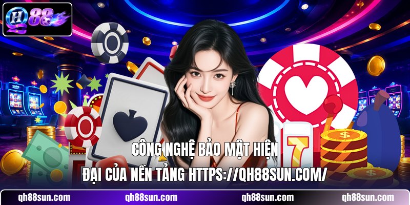 Công nghệ bảo mật hiện đại của nền tảng https://qh88sun.com/