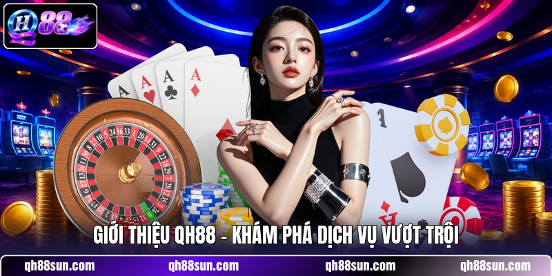 Giới Thiệu QH88 - Khám Phá Dịch Vụ Vượt Trội