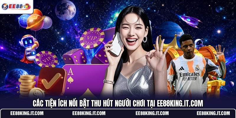 cac-tien-ich-noi-bat-thu-hut-nguoi-choi-tai-ee88king-it-com