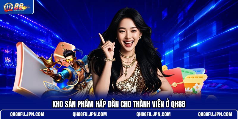kho-san-pham-hap-dan-cho-thanh-vien-o-qh88