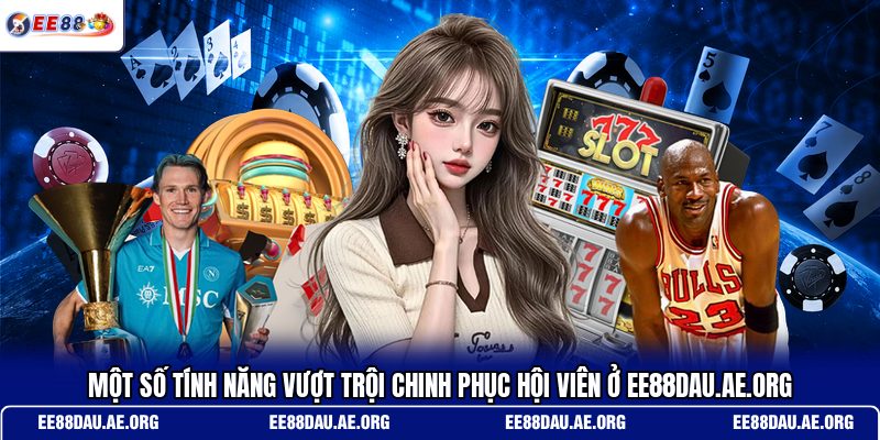 mot-so-tinh-nang-vuot-troi-chinh-phuc-hoi-vien-o-ee88dau-ae-org