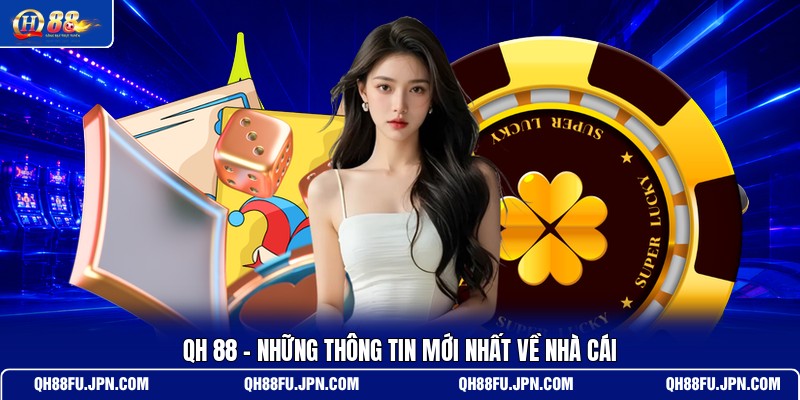 qh-88-nhung-thong-tin-moi-nhat-ve-nha-cai