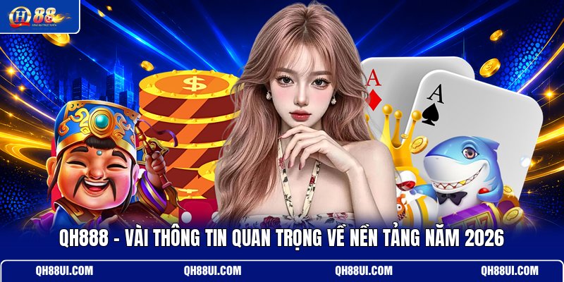qh888-vai-thong-tin-quan-trong-ve-nen-tang-nam-2026 (1)