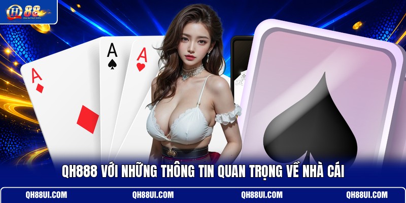 qh888-voi-nhung-thong-tin-quan-trong-ve-nha-cai