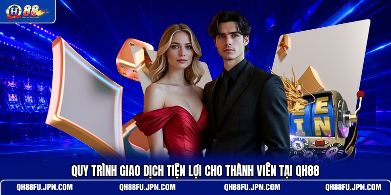 quy-trinh-giao-dich-tien-loi-cho-thanh-vien-tai-qh88