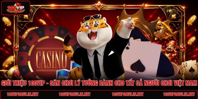 gioi-thieu-100vip-san-choi-ly-tuong-danh-cho-tat-ca-nguoi-choi-viet-nam