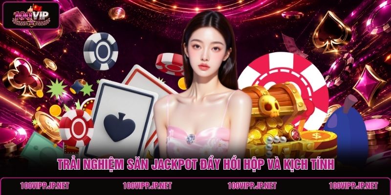 trai-nghiem-san-jackpot-day-hoi-hop-va-kich-tinh