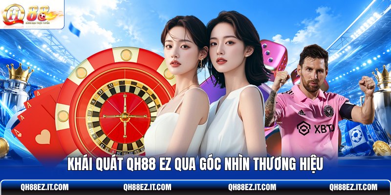 khai-quat-qh88-ez-qua-goc-nhin-thuong-hieu